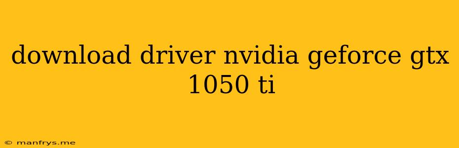 Download Driver Nvidia Geforce Gtx 1050 Ti