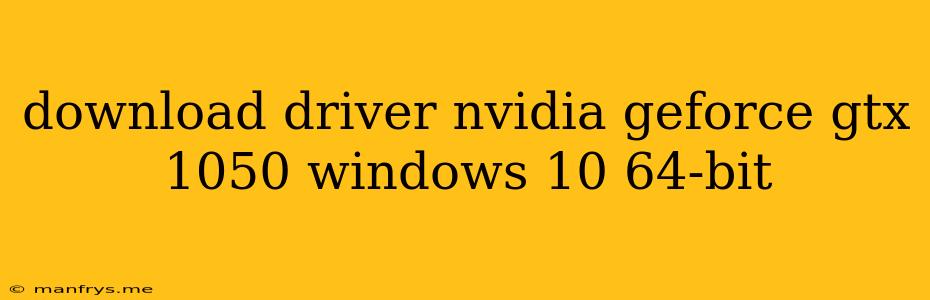 Download Driver Nvidia Geforce Gtx 1050 Windows 10 64-bit
