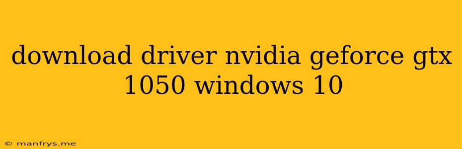 Download Driver Nvidia Geforce Gtx 1050 Windows 10