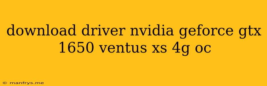 Download Driver Nvidia Geforce Gtx 1650 Ventus Xs 4g Oc