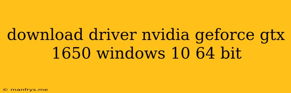 Download Driver Nvidia Geforce Gtx 1650 Windows 10 64 Bit