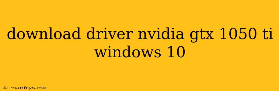Download Driver Nvidia Gtx 1050 Ti Windows 10