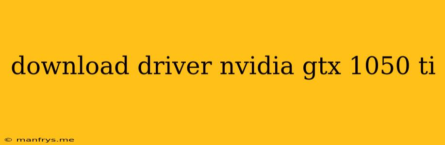 Download Driver Nvidia Gtx 1050 Ti
