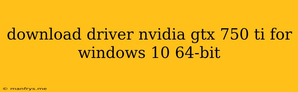 Download Driver Nvidia Gtx 750 Ti For Windows 10 64-bit