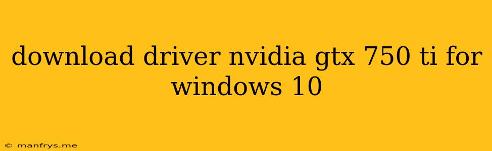 Download Driver Nvidia Gtx 750 Ti For Windows 10