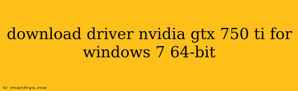 Download Driver Nvidia Gtx 750 Ti For Windows 7 64-bit
