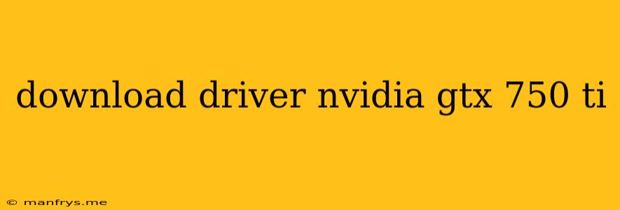 Download Driver Nvidia Gtx 750 Ti