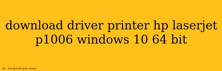 Download Driver Printer Hp Laserjet P1006 Windows 10 64 Bit
