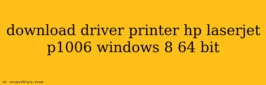 Download Driver Printer Hp Laserjet P1006 Windows 8 64 Bit