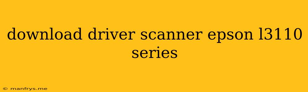 Download Driver Scanner Epson L3110 Series