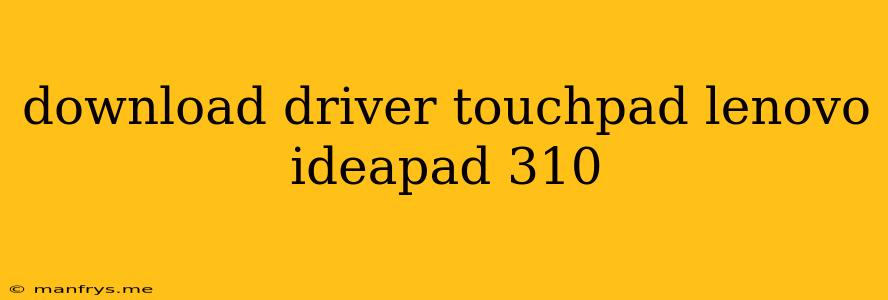 Download Driver Touchpad Lenovo Ideapad 310