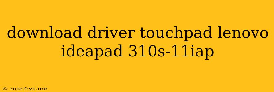 Download Driver Touchpad Lenovo Ideapad 310s-11iap
