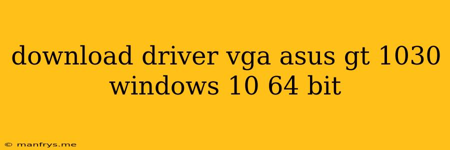 Download Driver Vga Asus Gt 1030 Windows 10 64 Bit