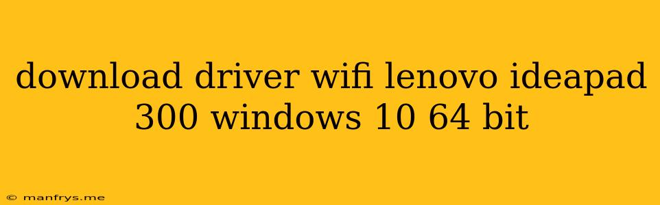 Download Driver Wifi Lenovo Ideapad 300 Windows 10 64 Bit
