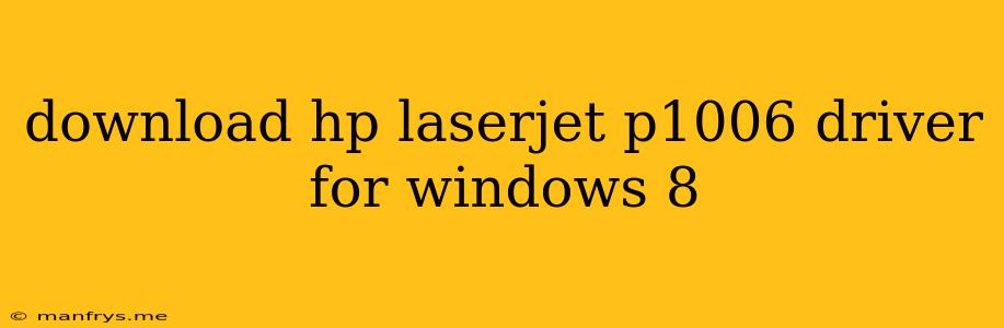 Download Hp Laserjet P1006 Driver For Windows 8
