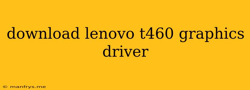 Download Lenovo T460 Graphics Driver