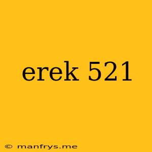 Erek 521