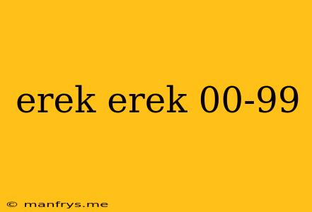 Erek Erek 00-99