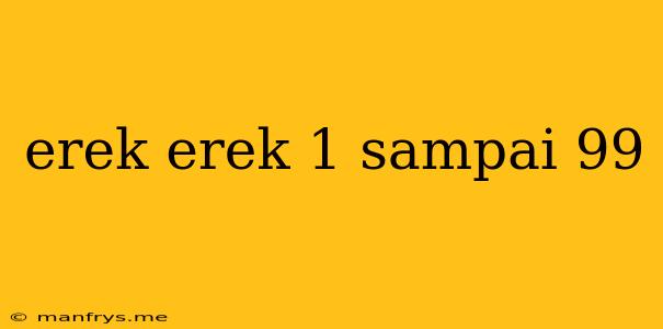 Erek Erek 1 Sampai 99