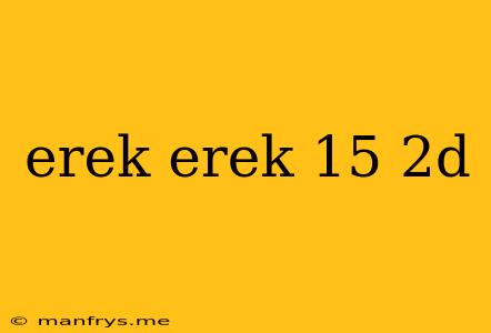 Erek Erek 15 2d