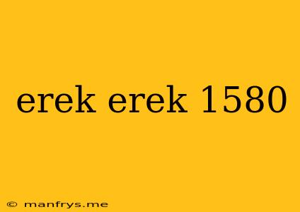 Erek Erek 1580