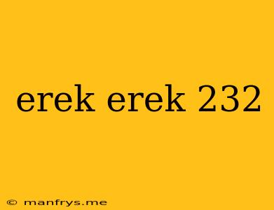 Erek Erek 232