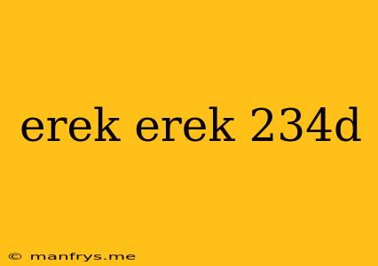 Erek Erek 234d