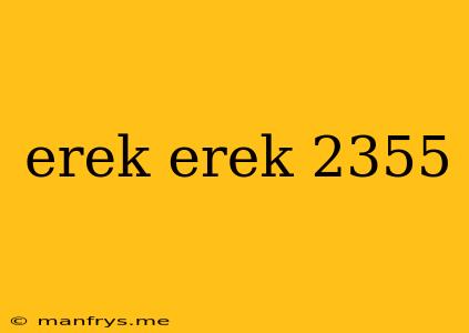 Erek Erek 2355