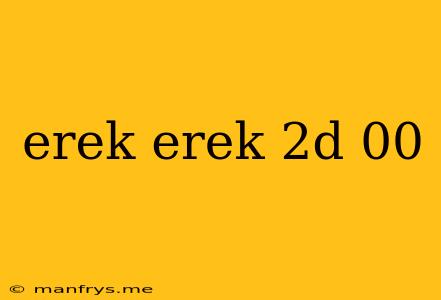 Erek Erek 2d 00