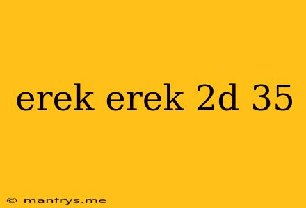 Erek Erek 2d 35