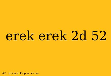 Erek Erek 2d 52