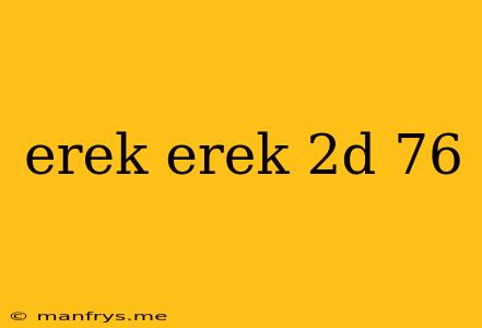 Erek Erek 2d 76