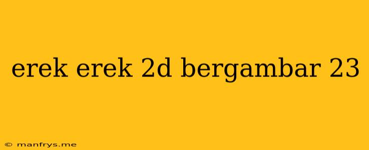 Erek Erek 2d Bergambar 23