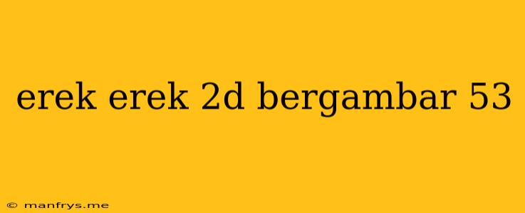 Erek Erek 2d Bergambar 53