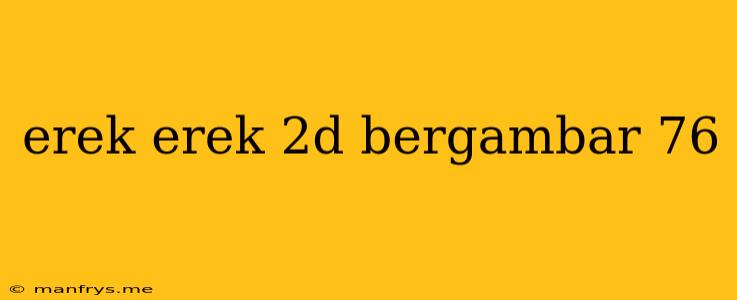 Erek Erek 2d Bergambar 76