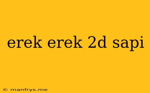 Erek Erek 2d Sapi