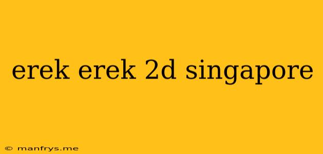 Erek Erek 2d Singapore