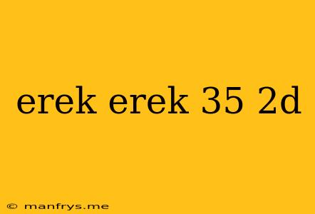 Erek Erek 35 2d