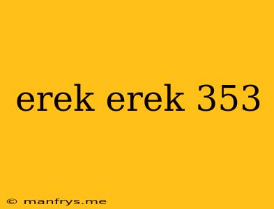 Erek Erek 353