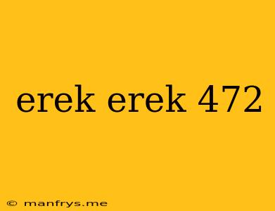 Erek Erek 472