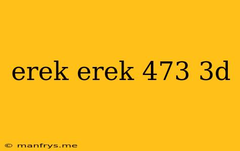 Erek Erek 473 3d