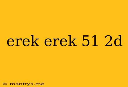 Erek Erek 51 2d