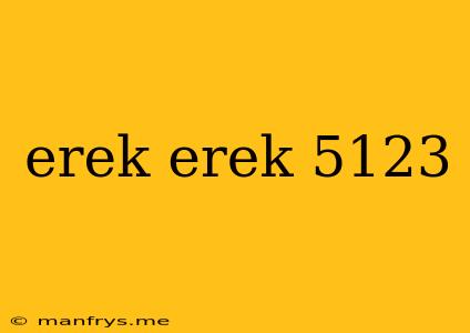 Erek Erek 5123