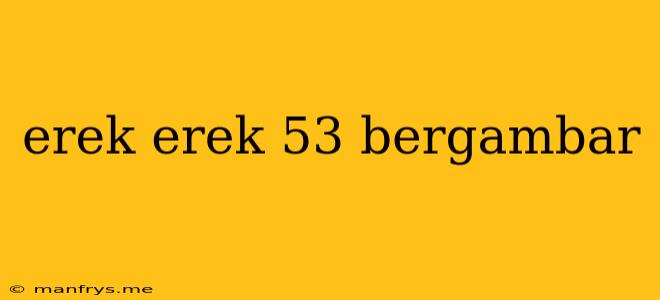 Erek Erek 53 Bergambar