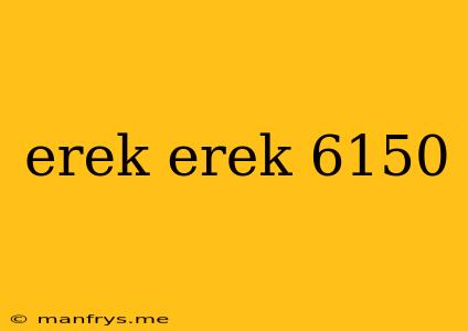 Erek Erek 6150