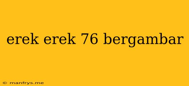 Erek Erek 76 Bergambar