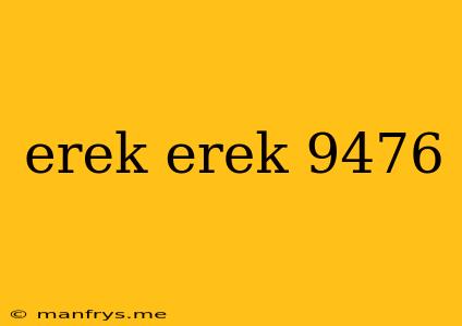 Erek Erek 9476