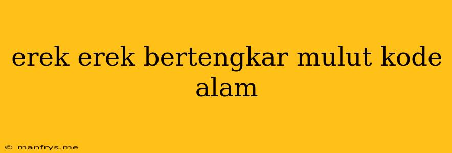 Erek Erek Bertengkar Mulut Kode Alam