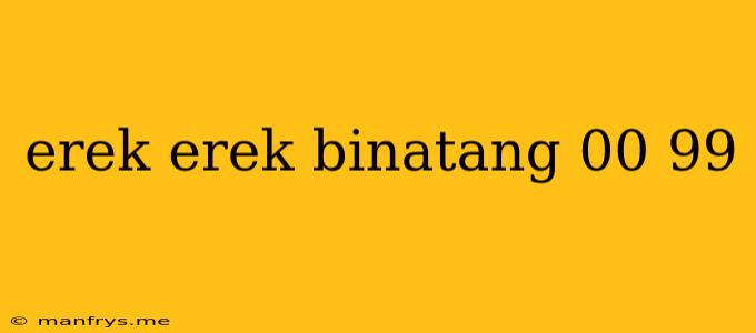 Erek Erek Binatang 00 99