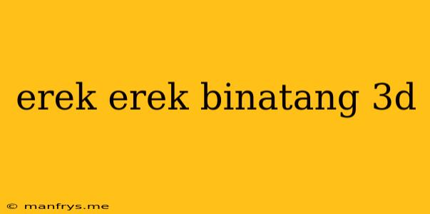 Erek Erek Binatang 3d